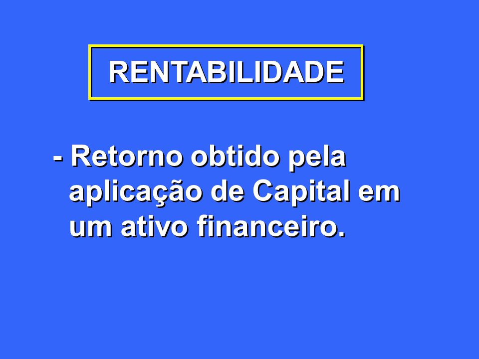 RENTABILIDADE - Retorno obtido pela aplicação de Capital em um ativo financeiro.