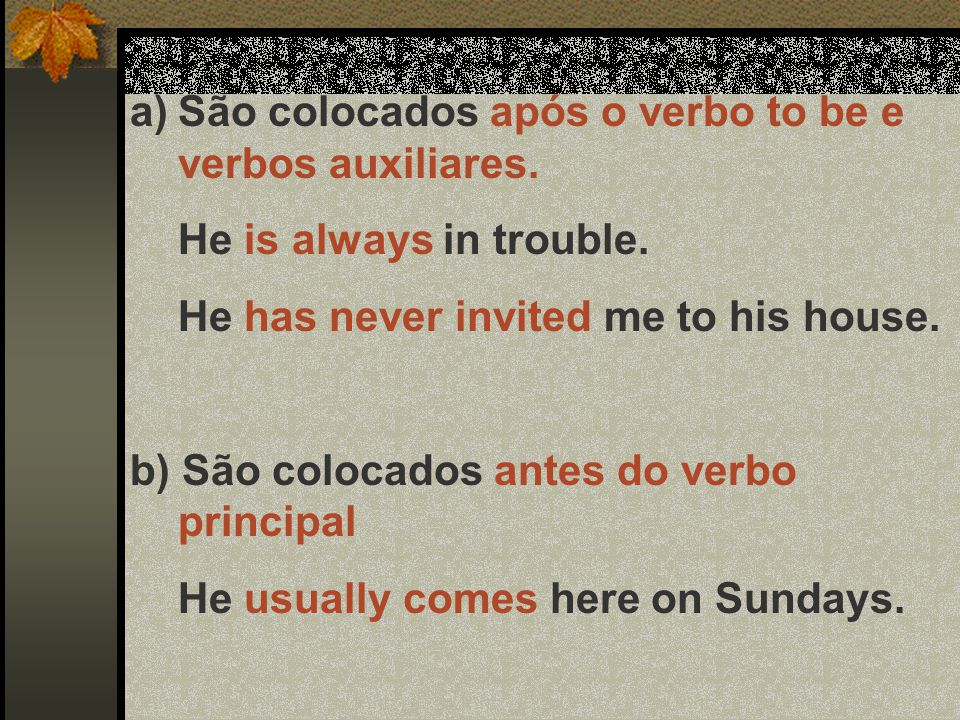 São colocados após o verbo to be e verbos auxiliares.