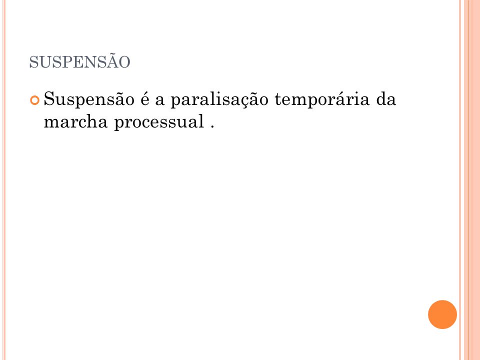 suspensão Suspensão é a paralisação temporária da marcha processual .
