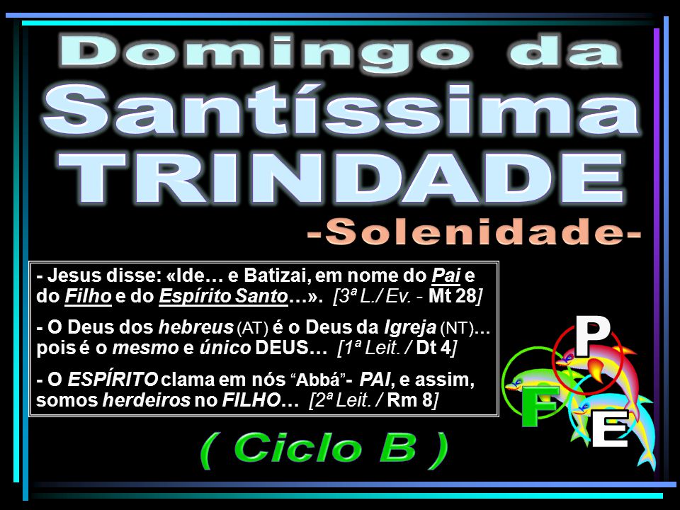 Domingo da Santíssima TRINDADE -Solenidade- P F E ( Ciclo B )
