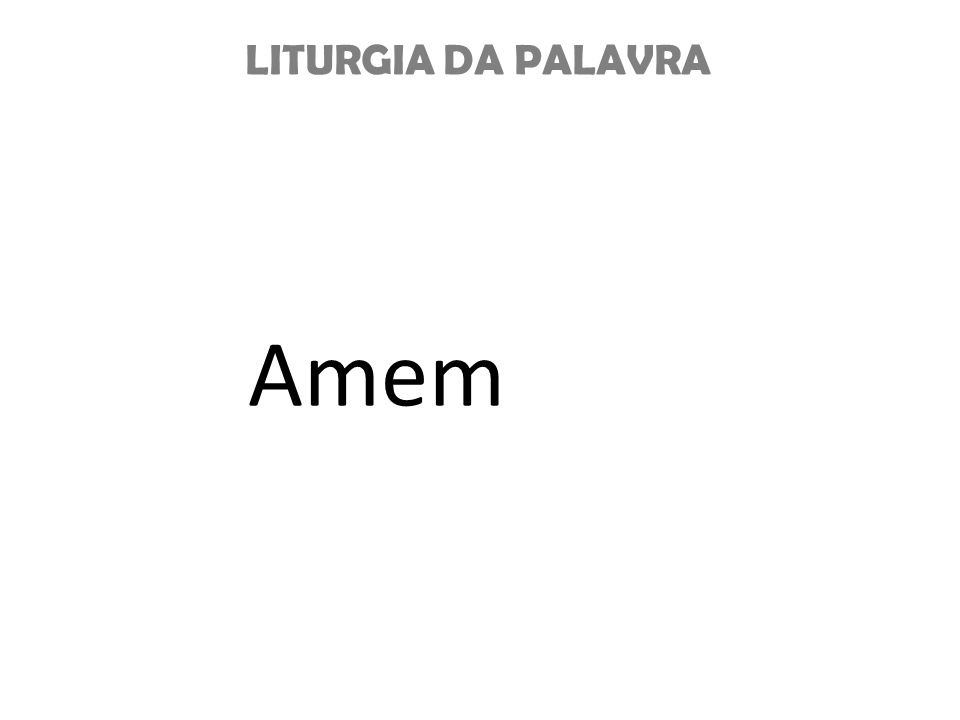 LITURGIA DA PALAVRA Amem