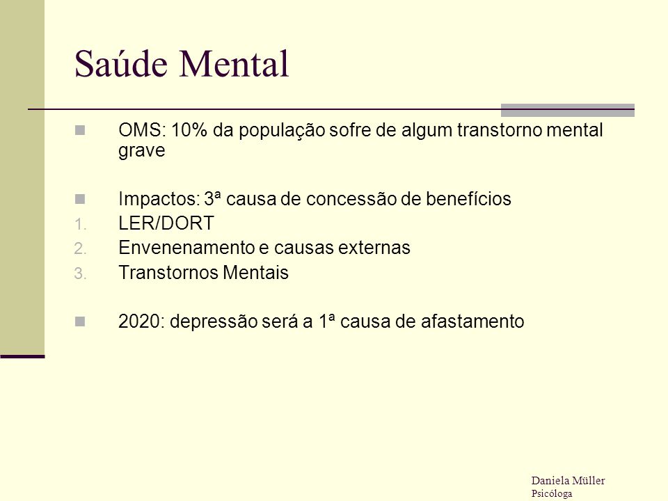 Saúde Mental OMS: 10% da população sofre de algum transtorno mental grave. Impactos: 3ª causa de concessão de benefícios.