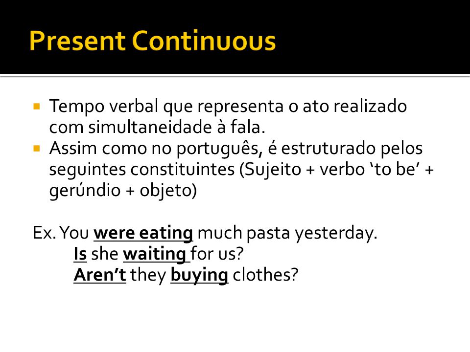 Present Continuous Tempo verbal que representa o ato realizado com simultaneidade à fala.