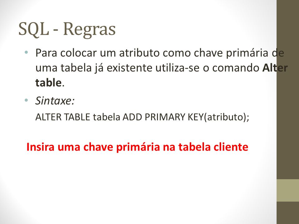 SQL - Regras Para colocar um atributo como chave primária de uma tabela já existente utiliza-se o comando Alter table.