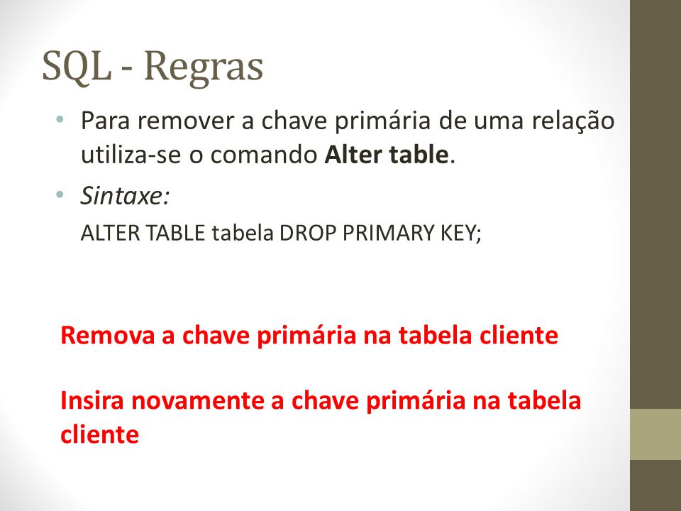 SQL - Regras Para remover a chave primária de uma relação utiliza-se o comando Alter table. Sintaxe: