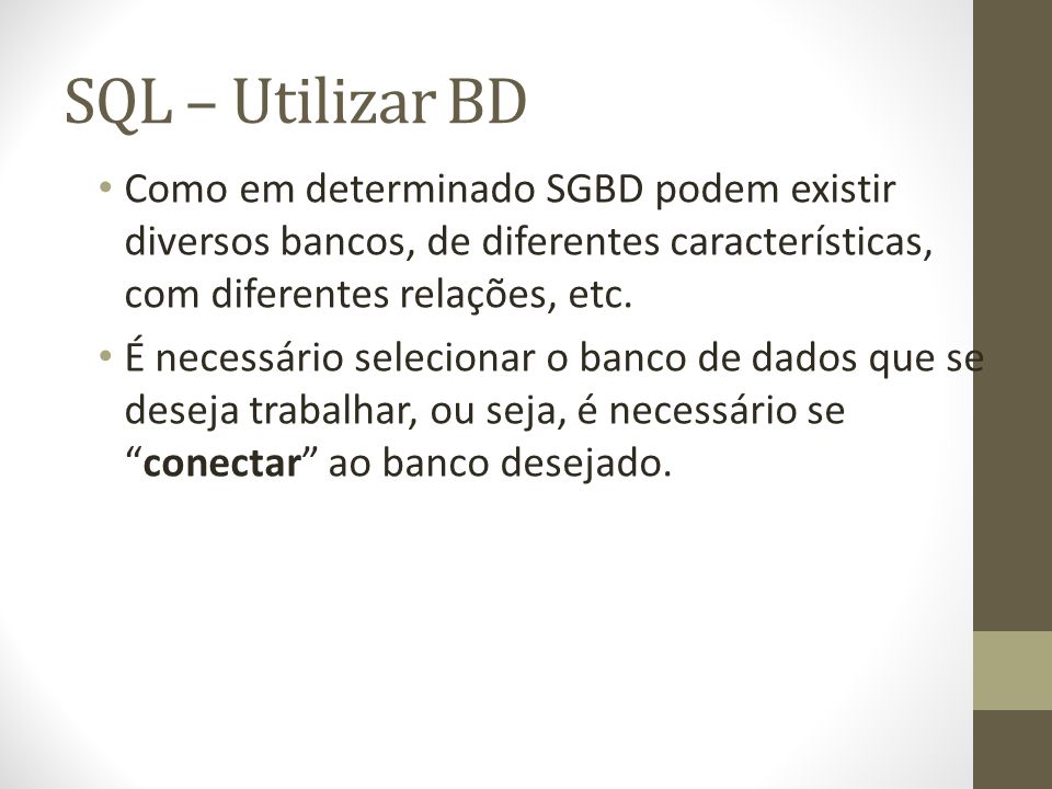 SQL – Utilizar BD Como em determinado SGBD podem existir diversos bancos, de diferentes características, com diferentes relações, etc.