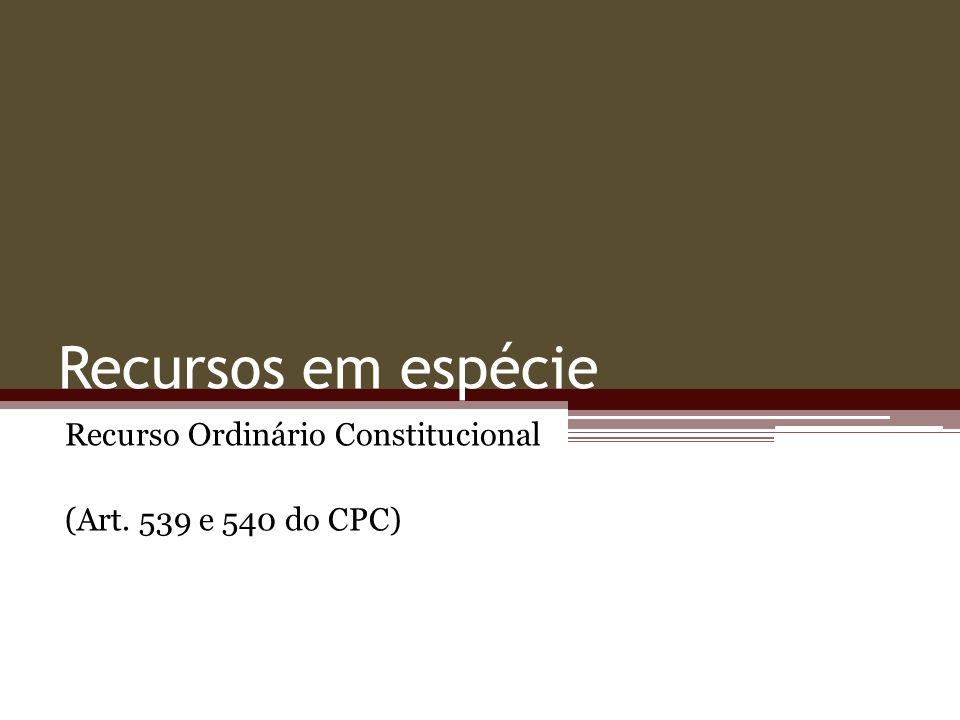 Recurso Ordinário Constitucional (Art. 539 e 540 do CPC)