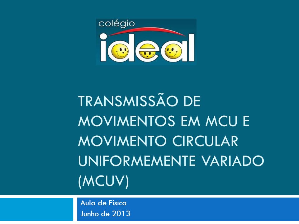 TRANSMISSÃO DE MOVIMENTOS EM MCU E MOVIMENTO CIRCULAR UNIFORMEMENTE VARIADO (MCUV)