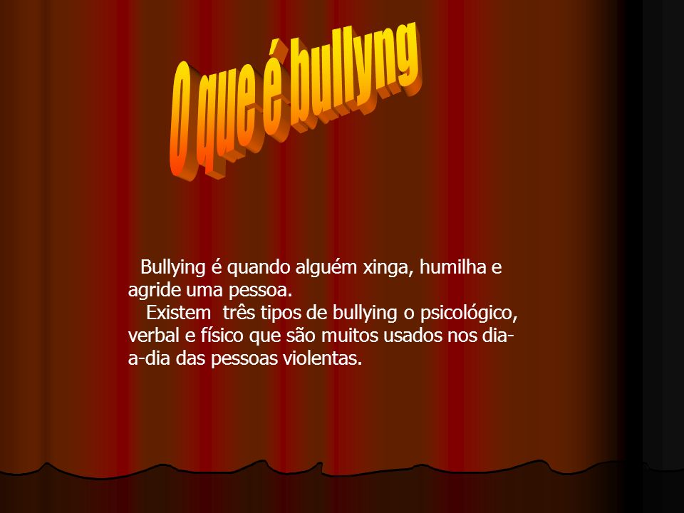 O que é bullyng Bullying é quando alguém xinga, humilha e agride uma pessoa.
