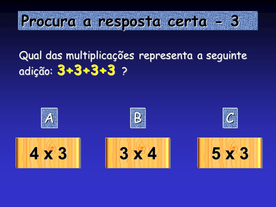 4 x 3 3 x 4 5 x 3 Procura a resposta certa - 3 A B C