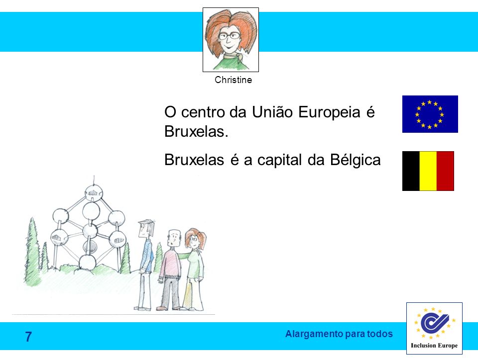 O centro da União Europeia é Bruxelas. Bruxelas é a capital da Bélgica