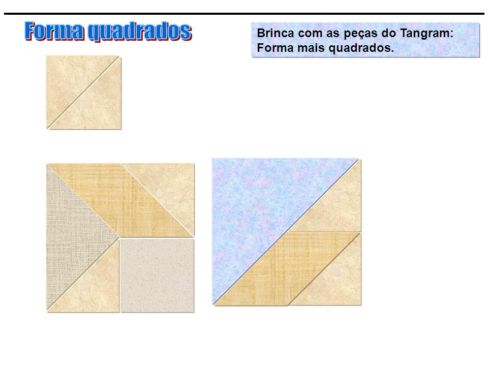 Forma quadrados Brinca com as peças do Tangram: Forma mais quadrados.