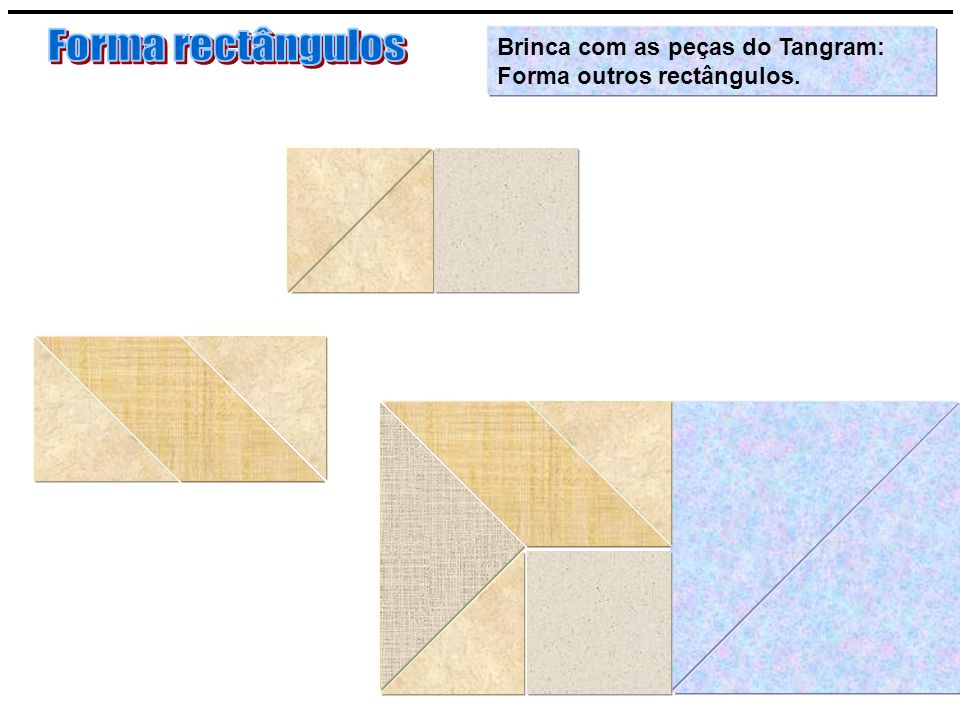 Forma rectângulos Brinca com as peças do Tangram: