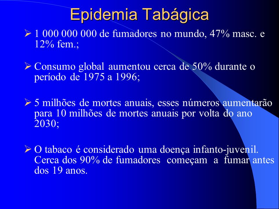 Epidemia Tabágica de fumadores no mundo, 47% masc. e 12% fem.; Consumo global aumentou cerca de 50% durante o período de 1975 a 1996;