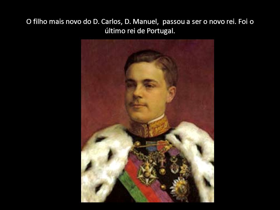 O filho mais novo do D. Carlos, D. Manuel, passou a ser o novo rei