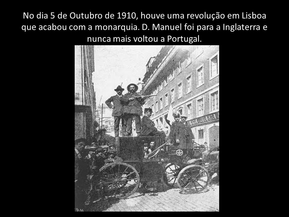 No dia 5 de Outubro de 1910, houve uma revolução em Lisboa que acabou com a monarquia.