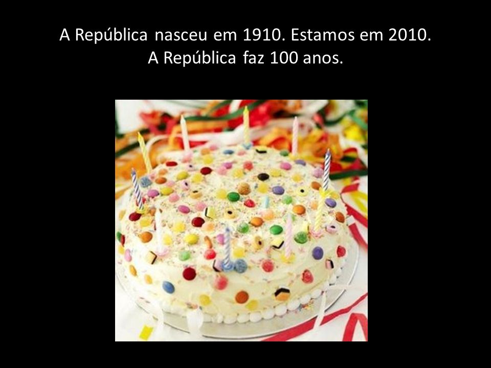 A República nasceu em Estamos em A República faz 100 anos.