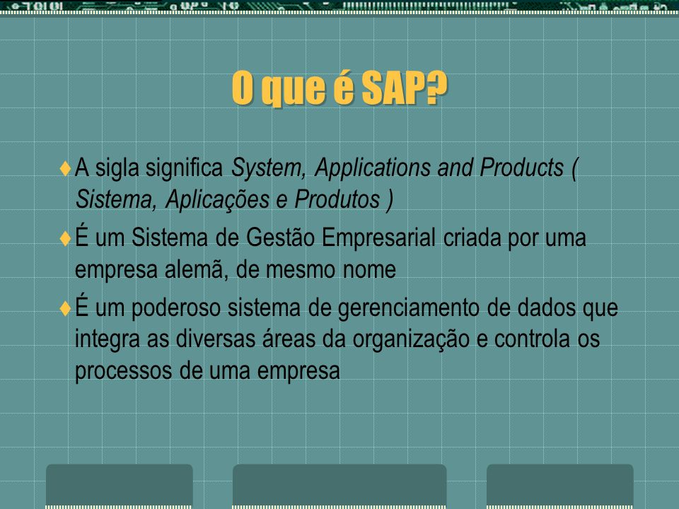 O que é SAP A sigla significa System, Applications and Products ( Sistema, Aplicações e Produtos )