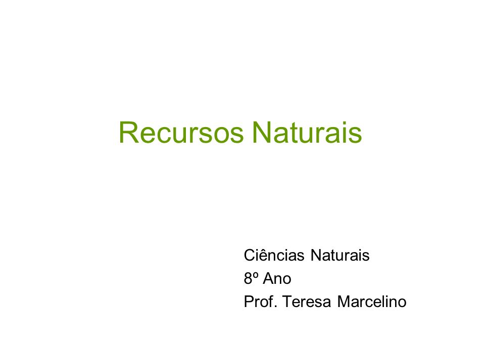 Recursos Naturais Ciências Naturais 8º Ano Prof. Teresa Marcelino