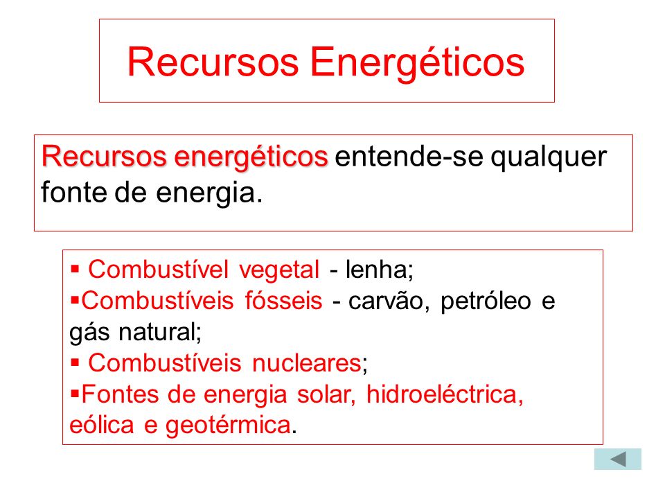 Recursos Energéticos Recursos energéticos entende-se qualquer fonte de energia. Combustível vegetal - lenha;
