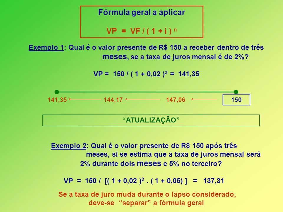 Fórmula geral a aplicar VP = VF / ( 1 + i ) n