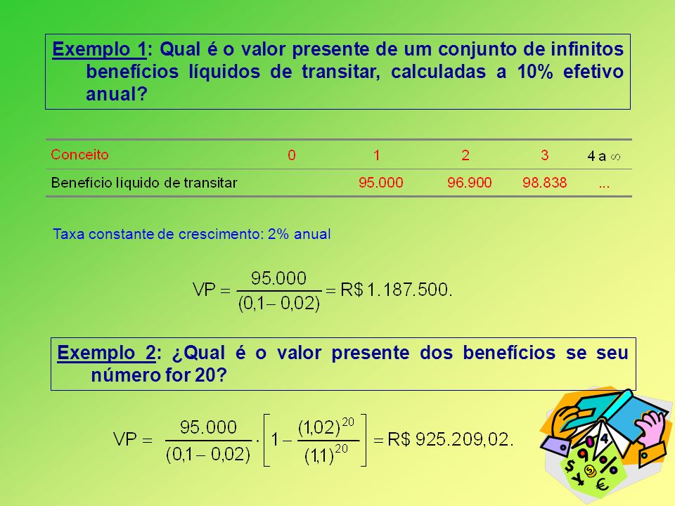 Exemplo 1: Qual é o valor presente de um conjunto de infinitos benefícios líquidos de transitar, calculadas a 10% efetivo anual