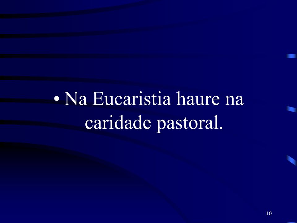 Na Eucaristia haure na caridade pastoral.