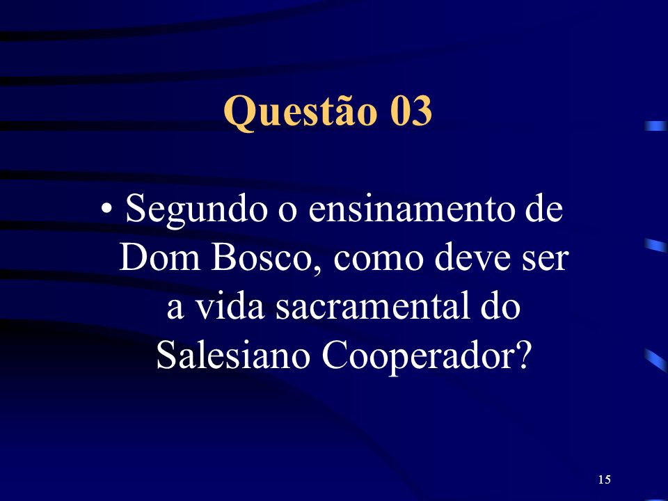 Questão 03 Segundo o ensinamento de Dom Bosco, como deve ser a vida sacramental do Salesiano Cooperador