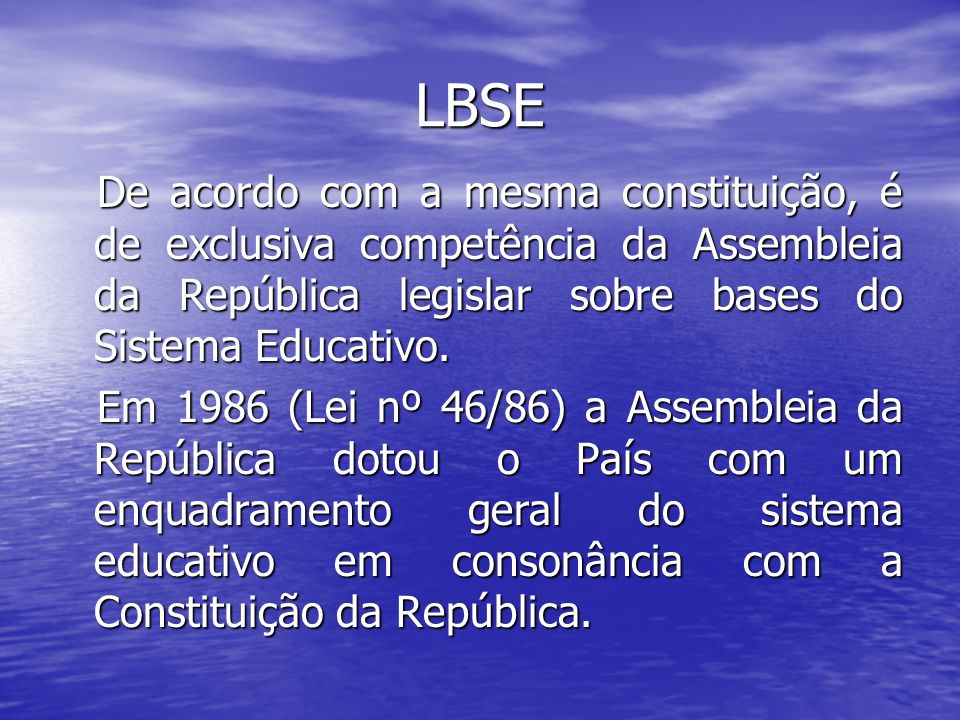 LBSE De acordo com a mesma constituição, é de exclusiva competência da Assembleia da República legislar sobre bases do Sistema Educativo.