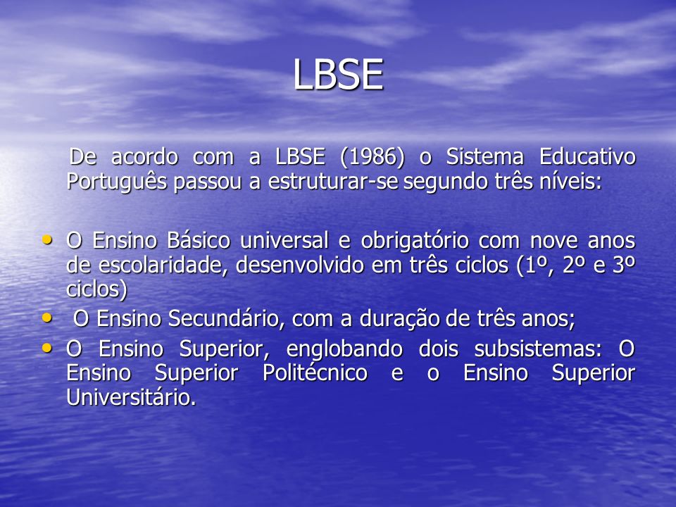 LBSE De acordo com a LBSE (1986) o Sistema Educativo Português passou a estruturar-se segundo três níveis: