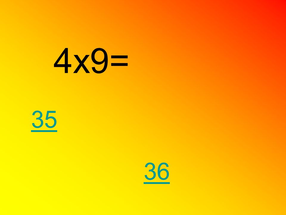 4x9= 35 36