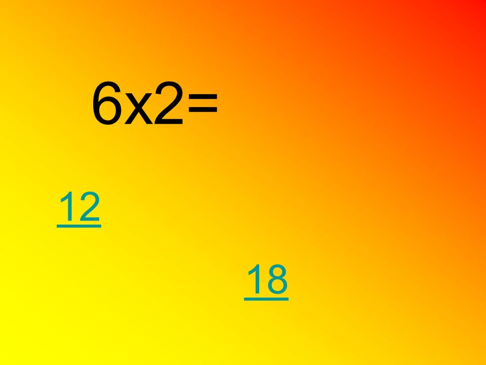 6x2= 12 18