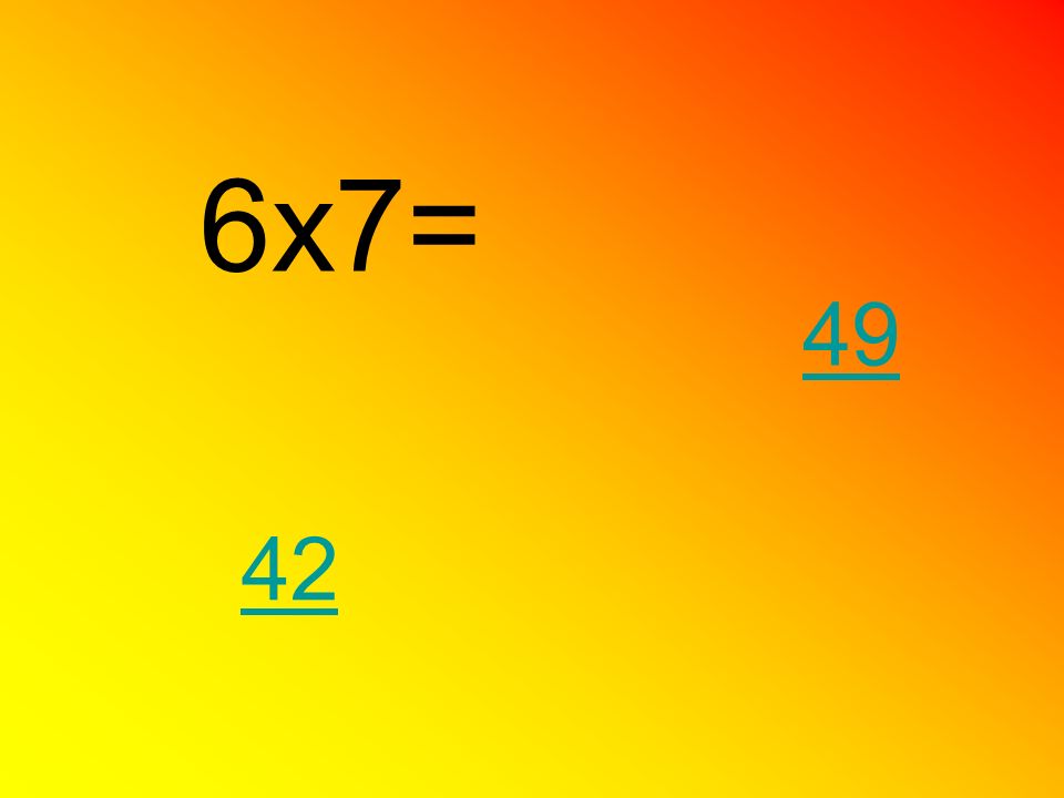 6x7= 49 42