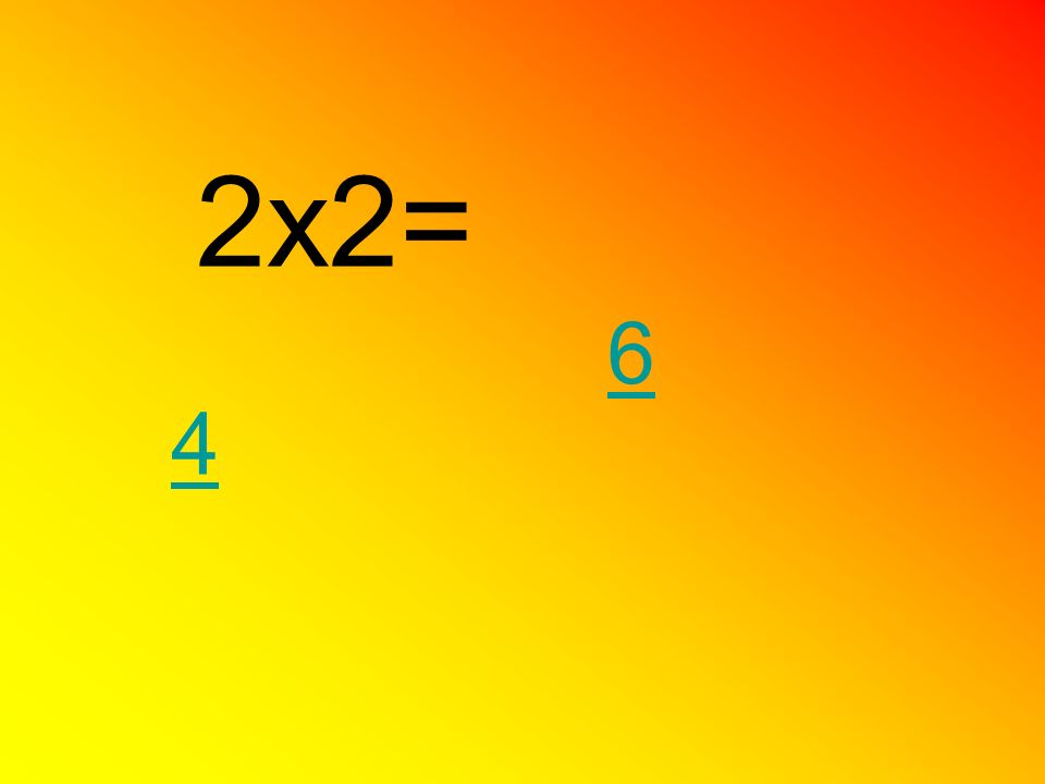 2x2= 6 4