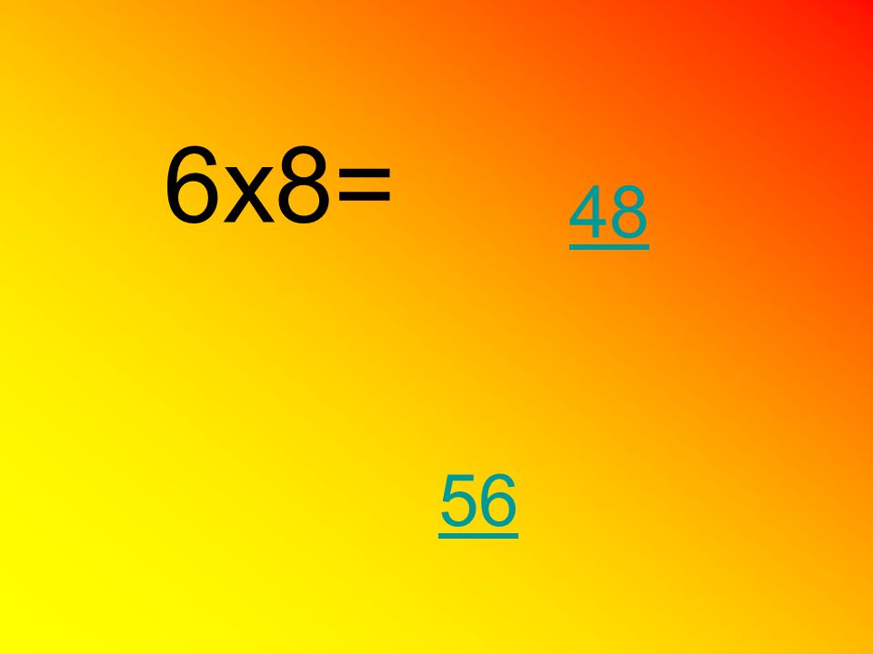 6x8= 48 56