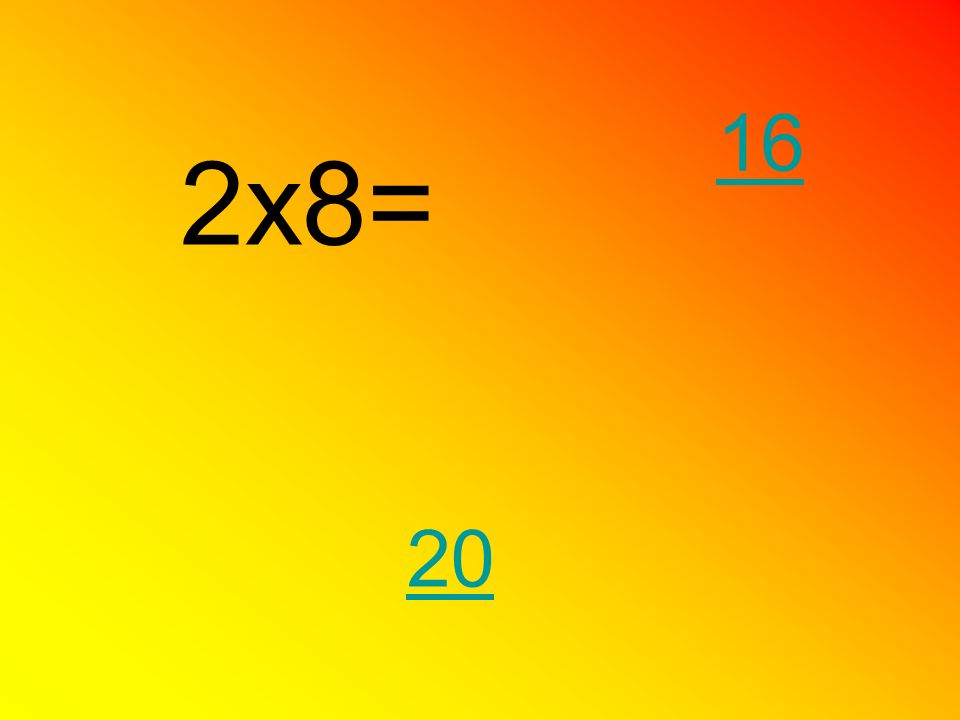 16 2x8= 20
