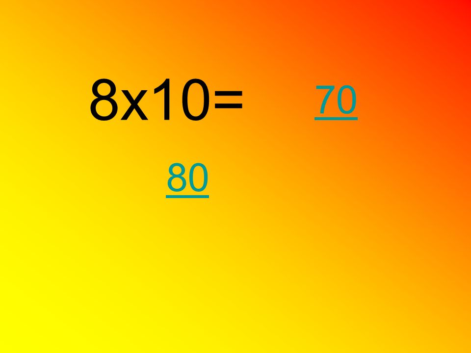 8x10= 70 80
