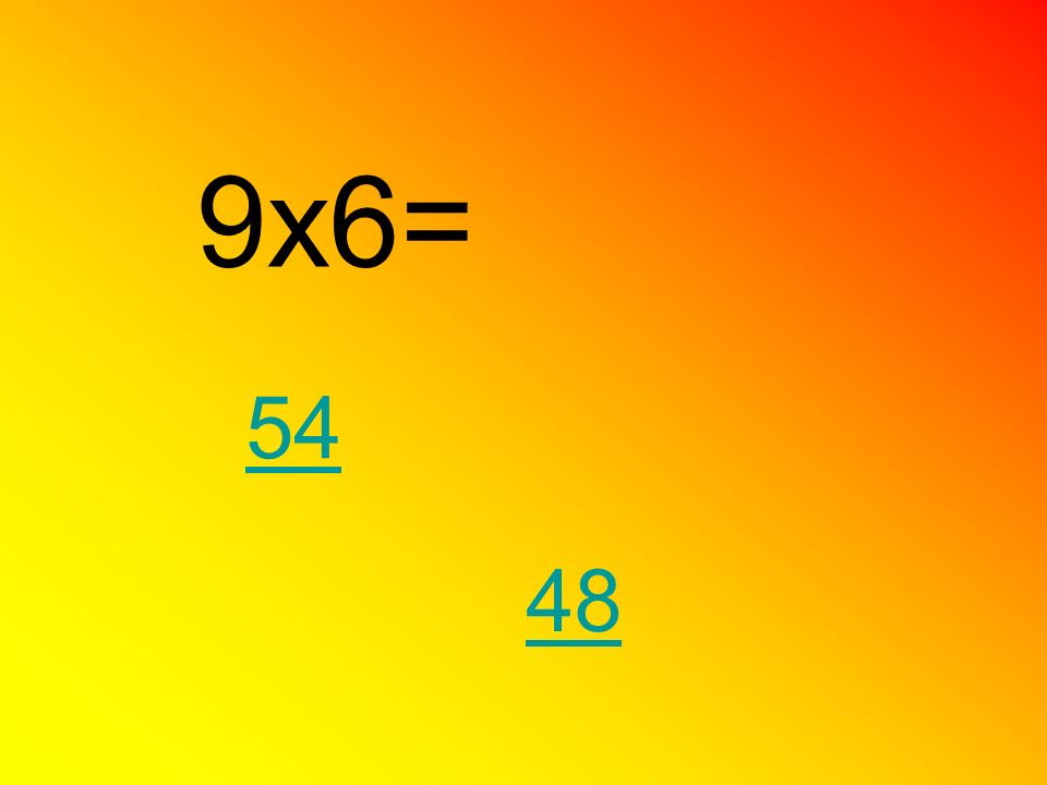 9x6= 54 48