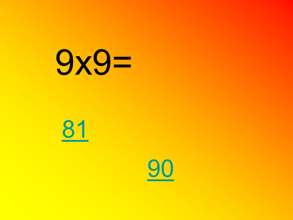 9x9= 81 90