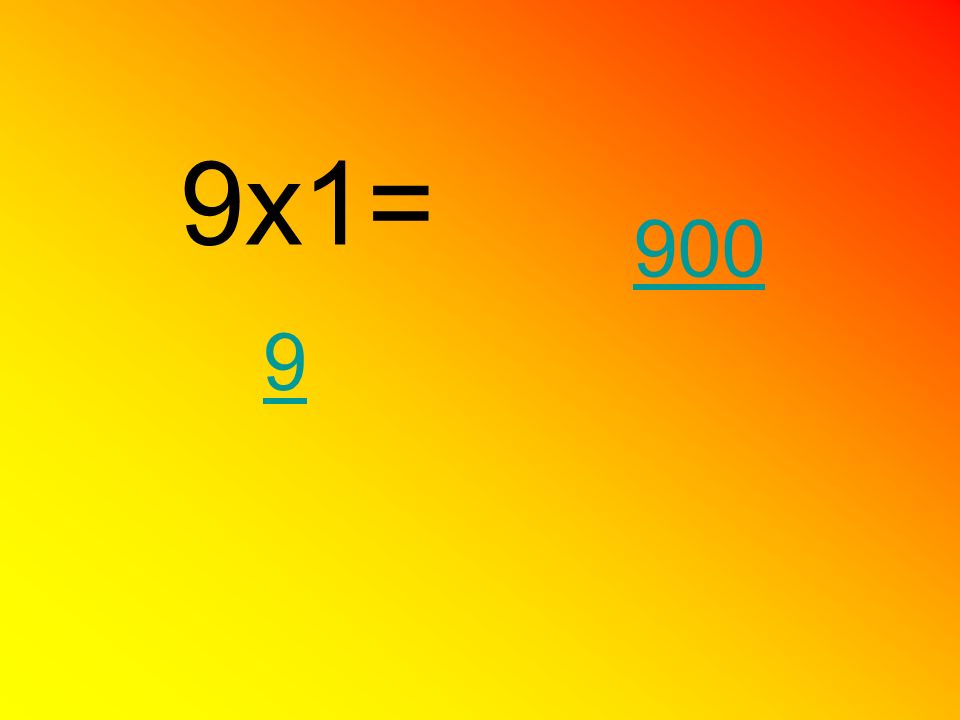 9x1= 900 9