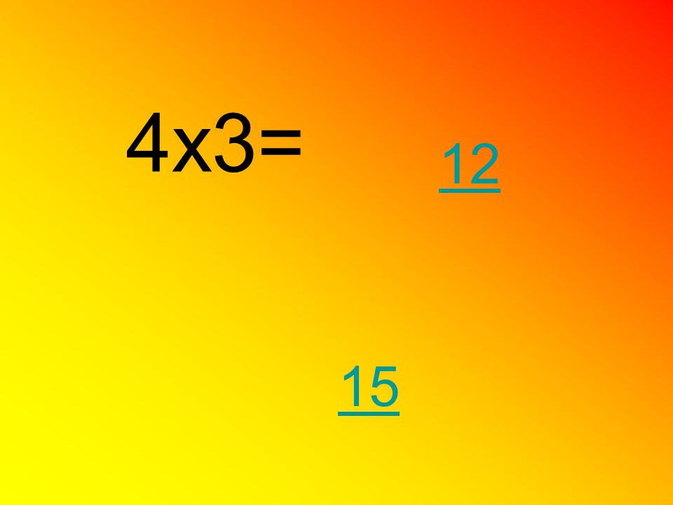 4x3= 12 15