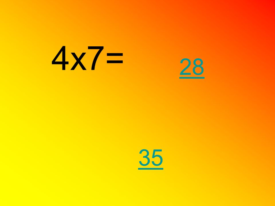 4x7= 28 35