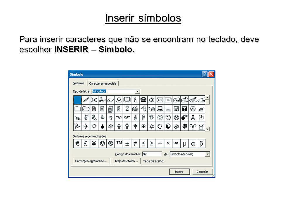 Inserir símbolos Para inserir caracteres que não se encontram no teclado, deve escolher INSERIR – Símbolo.