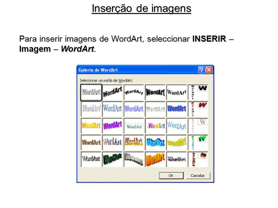 Inserção de imagens Para inserir imagens de WordArt, seleccionar INSERIR – Imagem – WordArt.