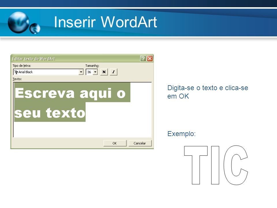 Inserir WordArt Digita-se o texto e clica-se em OK Exemplo: TIC