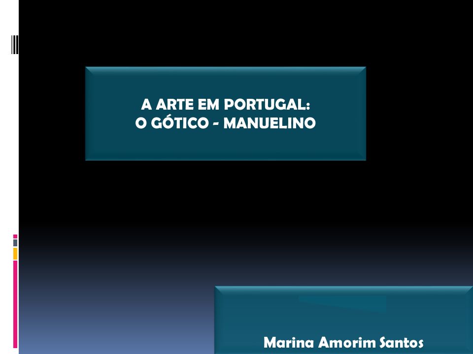 A ARTE EM PORTUGAL: O GÓTICO - MANUELINO Marina Amorim Santos