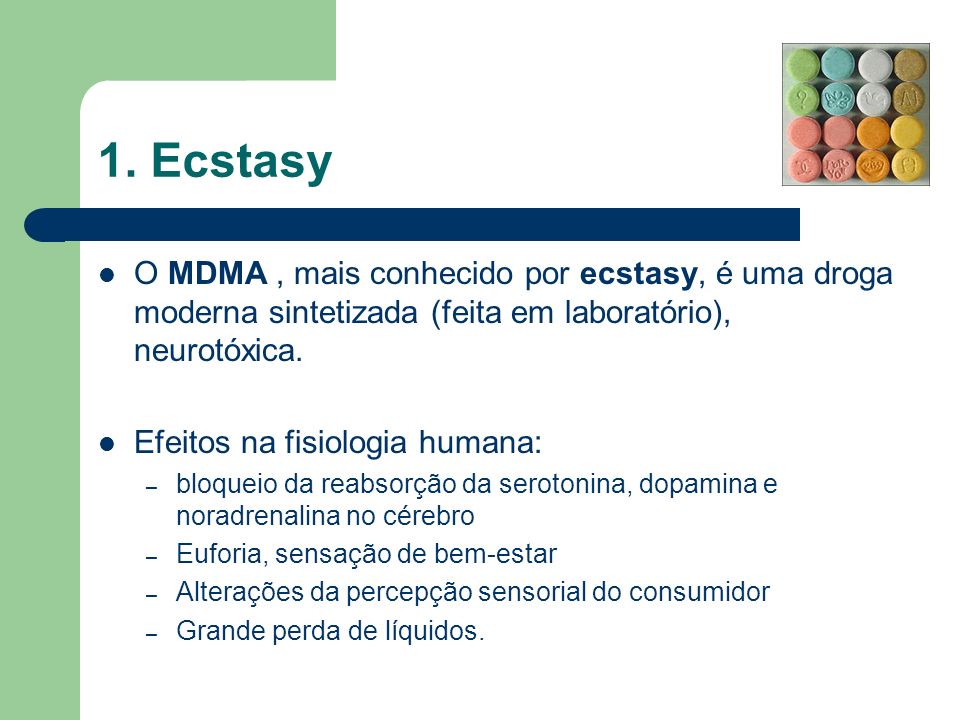 1. Ecstasy O MDMA , mais conhecido por ecstasy, é uma droga moderna sintetizada (feita em laboratório), neurotóxica.