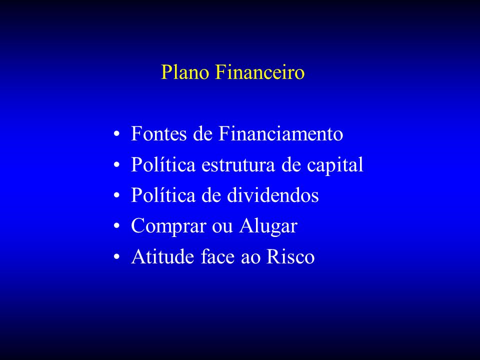 Plano Financeiro Fontes de Financiamento. Política estrutura de capital. Política de dividendos. Comprar ou Alugar.