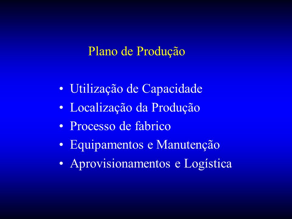 Plano de Produção Utilização de Capacidade. Localização da Produção. Processo de fabrico. Equipamentos e Manutenção.