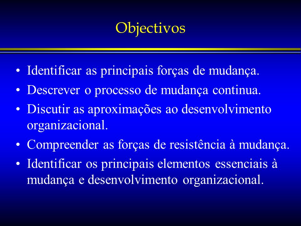 Objectivos Identificar as principais forças de mudança.